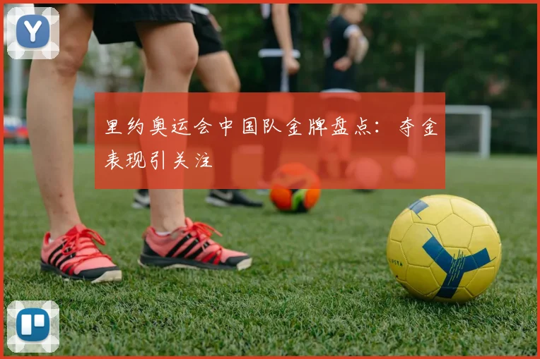 里约奥运会中国队金牌盘点：夺金表现引关注