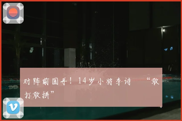 对阵前国手！14岁小将李诗珺“敢打敢拼”