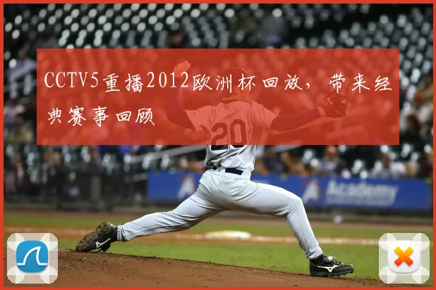 CCTV5重播2012欧洲杯回放,带来经典赛事回顾