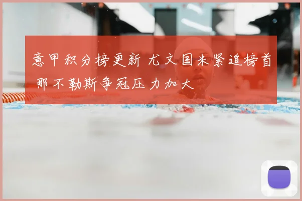 意甲积分榜更新 尤文国米紧追榜首 那不勒斯争冠压力加大