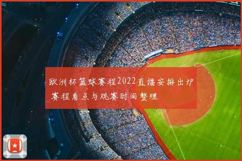 欧洲杯篮球赛程2022直播安排出炉 赛程看点与观赛时间整理