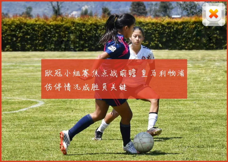 欧冠小组赛焦点战前瞻 皇马利物浦伤停情况成胜负关键