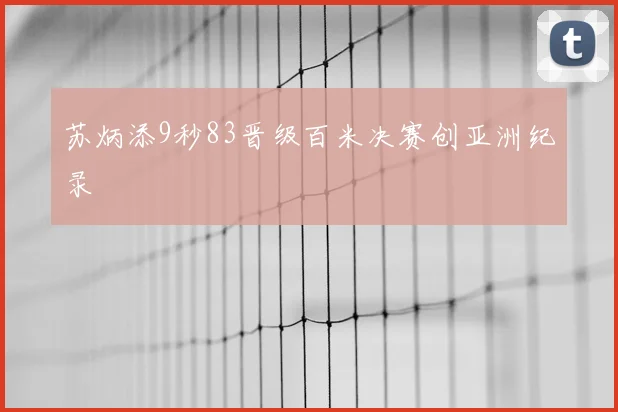 苏炳添9秒83晋级百米决赛创亚洲纪录