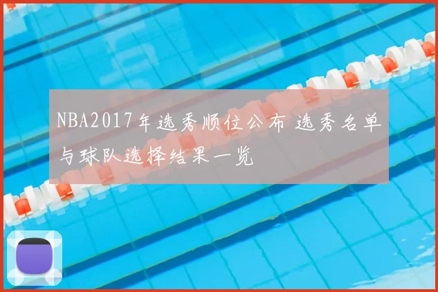 NBA2017年选秀顺位公布 选秀名单与球队选择结果一览